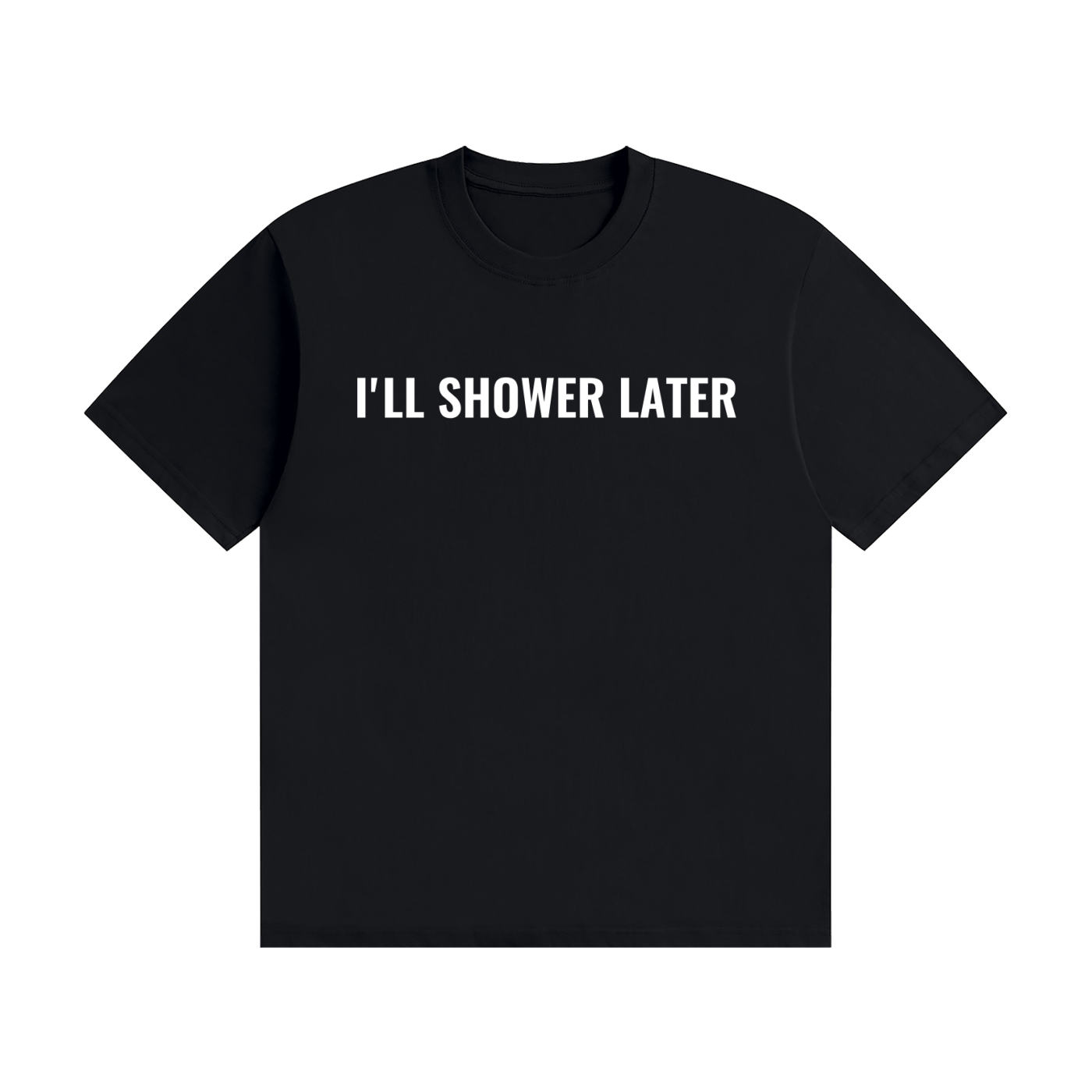 I'LL SHOWER LATER T-Shirt