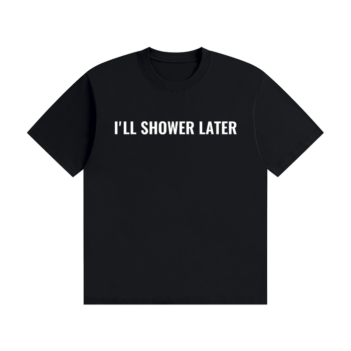 I'LL SHOWER LATER T-Shirt